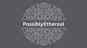 What is Possiblyethereal: Everything You Need to Know